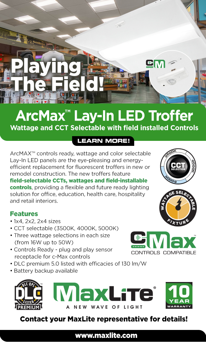 Playing
The Field!
		  ArcMax™ Lay-In LED Troffer
Wattage and CCT Selectable with field installed Controls
		  Learn More!
	ArcMAX™ controls ready, wattage and color selectable Lay-In LED panels are the eye-pleasing and energy- efficient replacement for fluorescent troffers in new or remodel construction. The new troffers feature field-selectable CCTs, wattages and field-installable controls, providing a flexible and future ready lighting solution for office, education, health care, hospitality and retail interiors.

Features
• 1x4, 2x2, 2x4 sizes
• CCT selectable (3500K, 4000K, 5000K)
• Three wattage selections in each size 
   (from 16W up to 50W)
• Controls Ready - plug and play sensor 
   receptacle for c-Max controls
• DLC premium 5.0 listed with efficacies of 130 lm/W
• Battery backup available	  