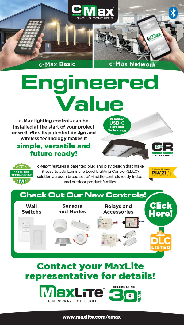 c-Max Lighting Controls - Engineered Value<br>
<br>
c-Max lighting controls can be installed at the start of your project or well after. Its patented design and wireless technology makes it simple, versatile and 
future ready!<br>
<br>
c-Max™ features a patented plug and play design that make it easy to add Luminaire Level Lighting Control (LLLC) solution across a broad set of MaxLite controls ready indoor and outdoor product families. <br>
<br>
Patented USB-C Port and Technology<br>
<br>
Check Out Our New Controls!<br>
<br>
Contact your MaxLite representative for details!<br>
<br>
www.maxlite.com/cmax